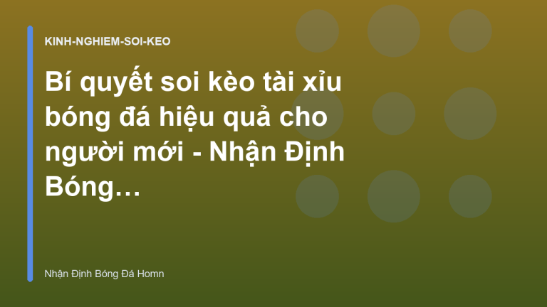 Bí quyết soi kèo tài xỉu bóng đá hiệu quả cho người mới - Nhận Định Bóng Đá Homn
