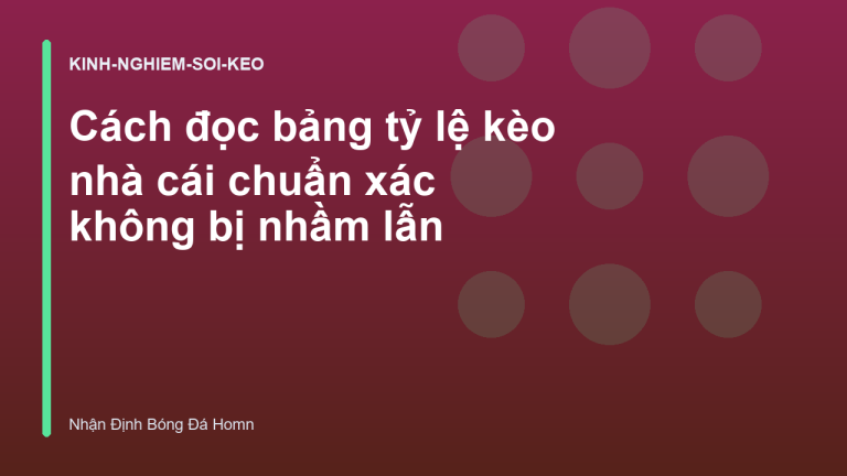 Cách đọc bảng tỷ lệ kèo nhà cái chuẩn xác không bị nhầm lẫn