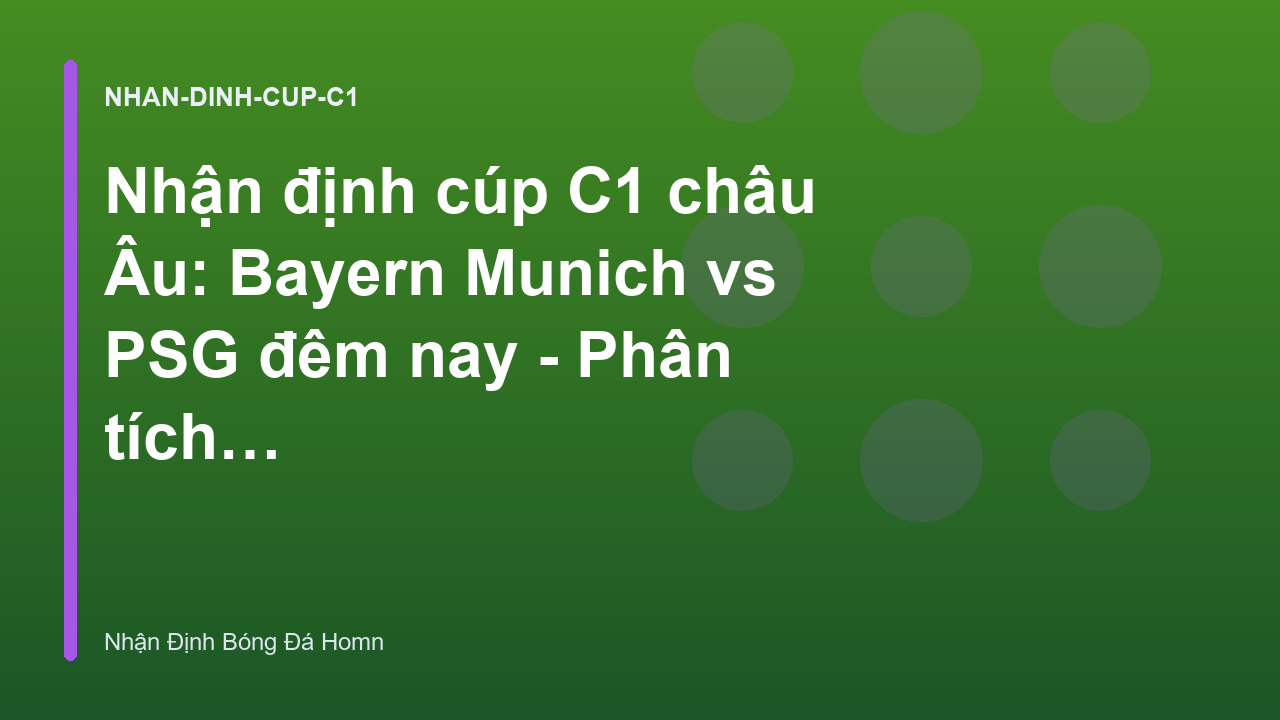 Nhận định cúp C1 châu Âu: Bayern Munich vs PSG đêm nay - Phân tích chuyên sâu